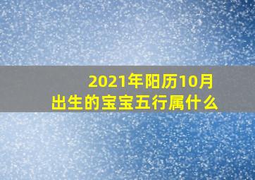 2021年阳历10月出生的宝宝五行属什么