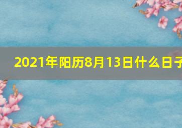 2021年阳历8月13日什么日子