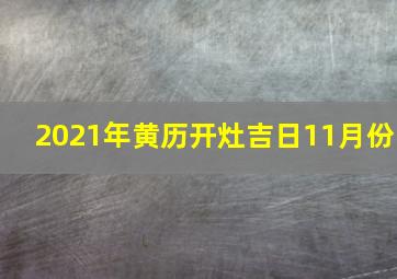 2021年黄历开灶吉日11月份