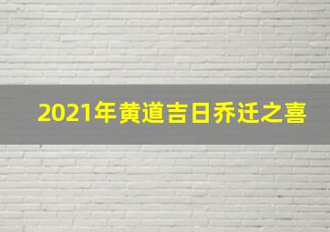 2021年黄道吉日乔迁之喜