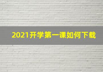 2021开学第一课如何下载