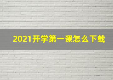 2021开学第一课怎么下载