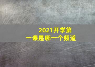 2021开学第一课是哪一个频道