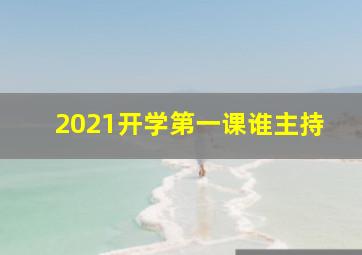 2021开学第一课谁主持