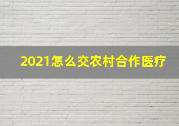 2021怎么交农村合作医疗