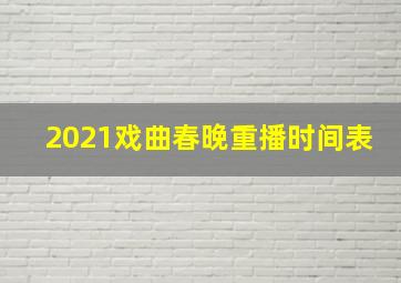 2021戏曲春晚重播时间表