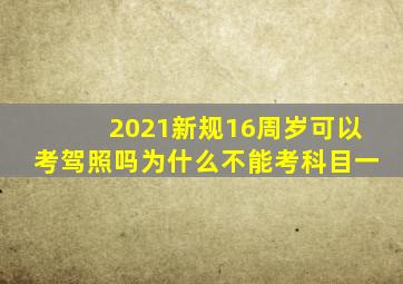 2021新规16周岁可以考驾照吗为什么不能考科目一