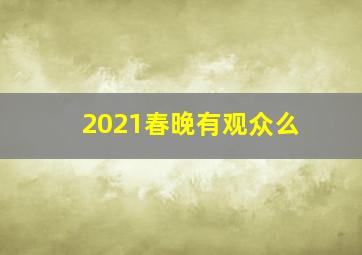 2021春晚有观众么