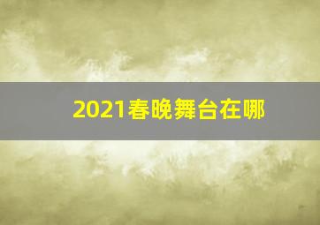 2021春晚舞台在哪