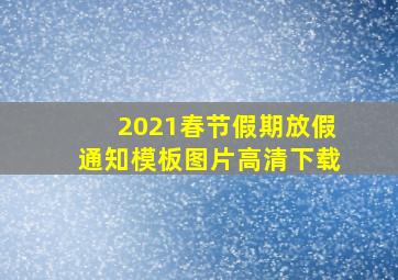 2021春节假期放假通知模板图片高清下载