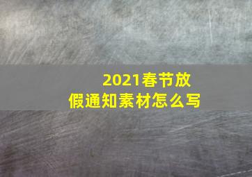 2021春节放假通知素材怎么写