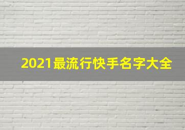 2021最流行快手名字大全