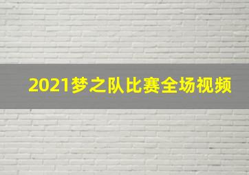 2021梦之队比赛全场视频