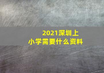 2021深圳上小学需要什么资料