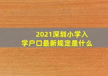 2021深圳小学入学户口最新规定是什么