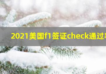 2021美国f1签证check通过率