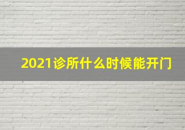 2021诊所什么时候能开门