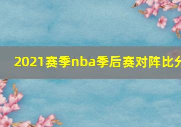 2021赛季nba季后赛对阵比分