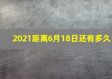 2021距离6月18日还有多久