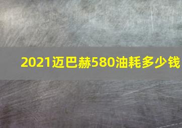 2021迈巴赫580油耗多少钱