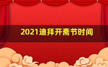 2021迪拜开斋节时间