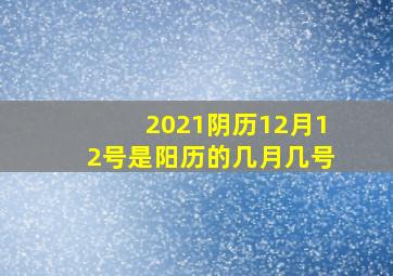 2021阴历12月12号是阳历的几月几号