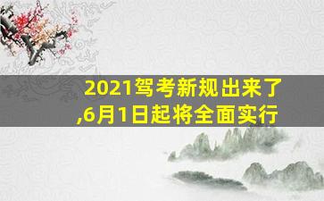 2021驾考新规出来了,6月1日起将全面实行