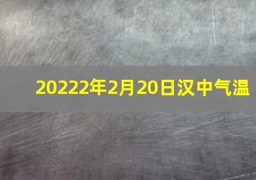 20222年2月20日汉中气温