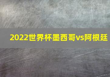 2022世界杯墨西哥vs阿根廷