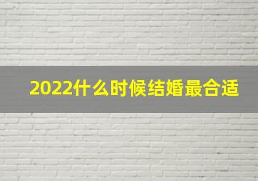 2022什么时候结婚最合适