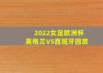 2022女足欧洲杯英格兰VS西班牙回放