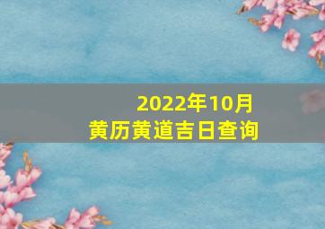 2022年10月黄历黄道吉日查询