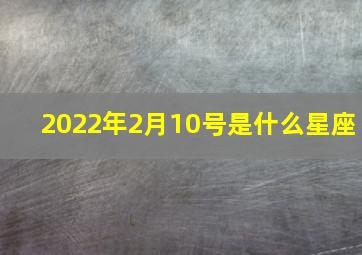 2022年2月10号是什么星座