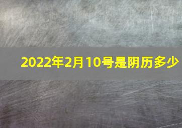 2022年2月10号是阴历多少