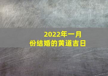 2022年一月份结婚的黄道吉日