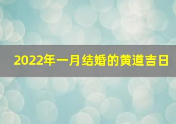 2022年一月结婚的黄道吉日