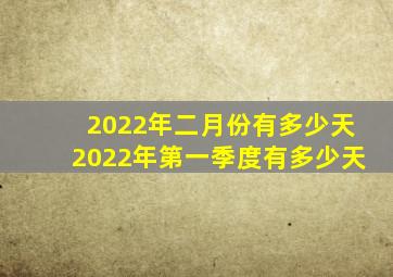 2022年二月份有多少天2022年第一季度有多少天