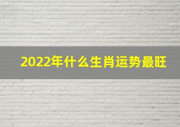 2022年什么生肖运势最旺