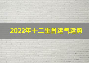 2022年十二生肖运气运势