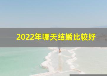 2022年哪天结婚比较好