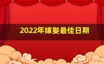 2022年嫁娶最佳日期