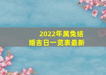 2022年属兔结婚吉日一览表最新