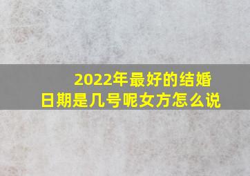 2022年最好的结婚日期是几号呢女方怎么说