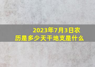 2023年7月3日农历是多少天干地支是什么