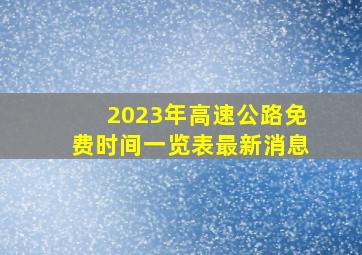 2023年高速公路免费时间一览表最新消息