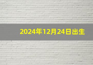 2024年12月24日出生