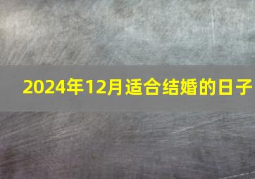 2024年12月适合结婚的日子