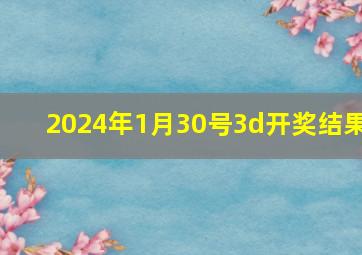 2024年1月30号3d开奖结果