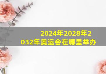 2024年2028年2032年奥运会在哪里举办