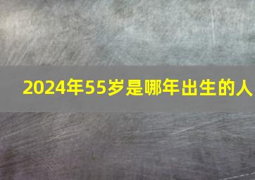 2024年55岁是哪年出生的人